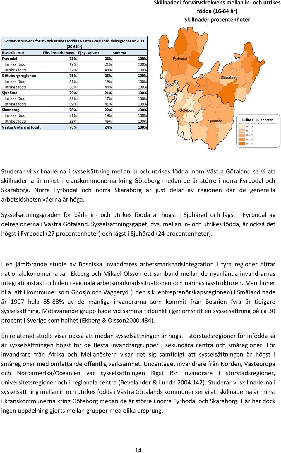 Norra Fyrbodal och norra Skaraborg är just delar av regionen där de generella arbetslöshetsnivåerna är höga.