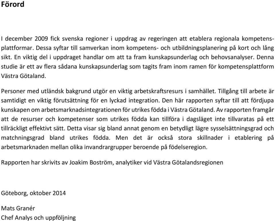 Denna studie är ett av flera sådana kunskapsunderlag som tagits fram inom ramen för kompetensplattform Västra Götaland. Personer med utländsk bakgrund utgör en viktig arbetskraftsresurs i samhället.