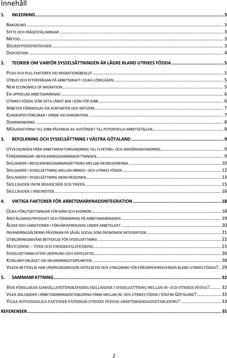 .. 6 UTRIKES FÖDDA STÅR OFTA LÅNGT BAK I KÖN FÖR JOBB... 6 ARBETEN FÖRMEDLAS VIA KONTAKTER OCH NÄTVERK... 7 KUNSKAPER FÖRLORAR I VÄRDE VID EMIGRATION... 7 DISKRIMINERING.