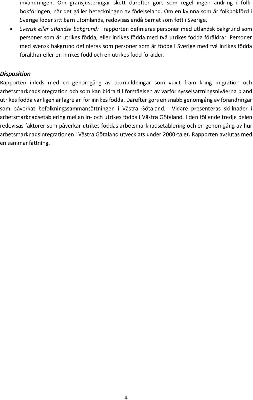 Svensk eller utländsk bakgrund: I rapporten definieras personer med utländsk bakgrund som personer som är utrikes födda, eller inrikes födda med två utrikes födda föräldrar.