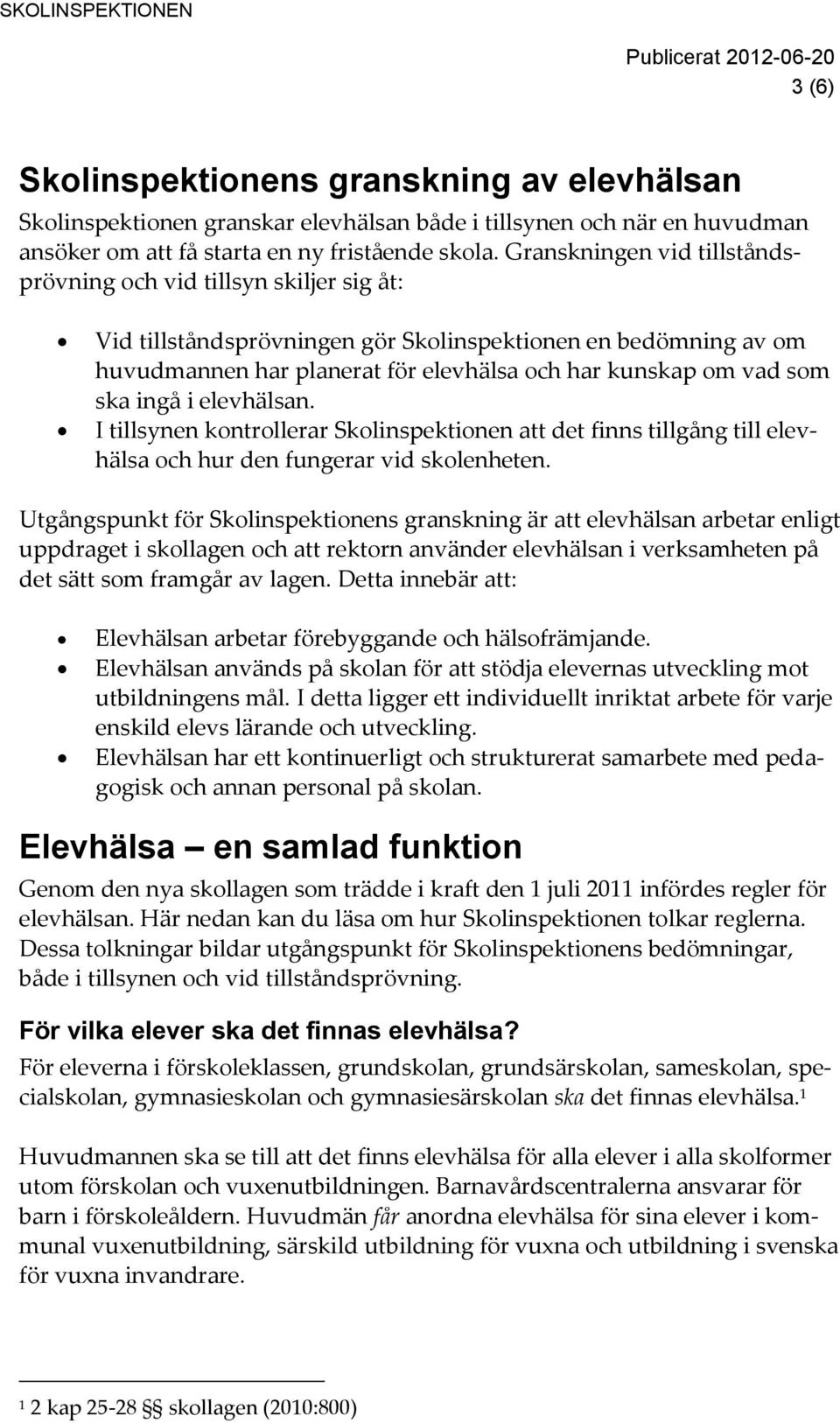 ska ingå i elevhälsan. I tillsynen kontrollerar Skolinspektionen att det finns tillgång till elevhälsa och hur den fungerar vid skolenheten.