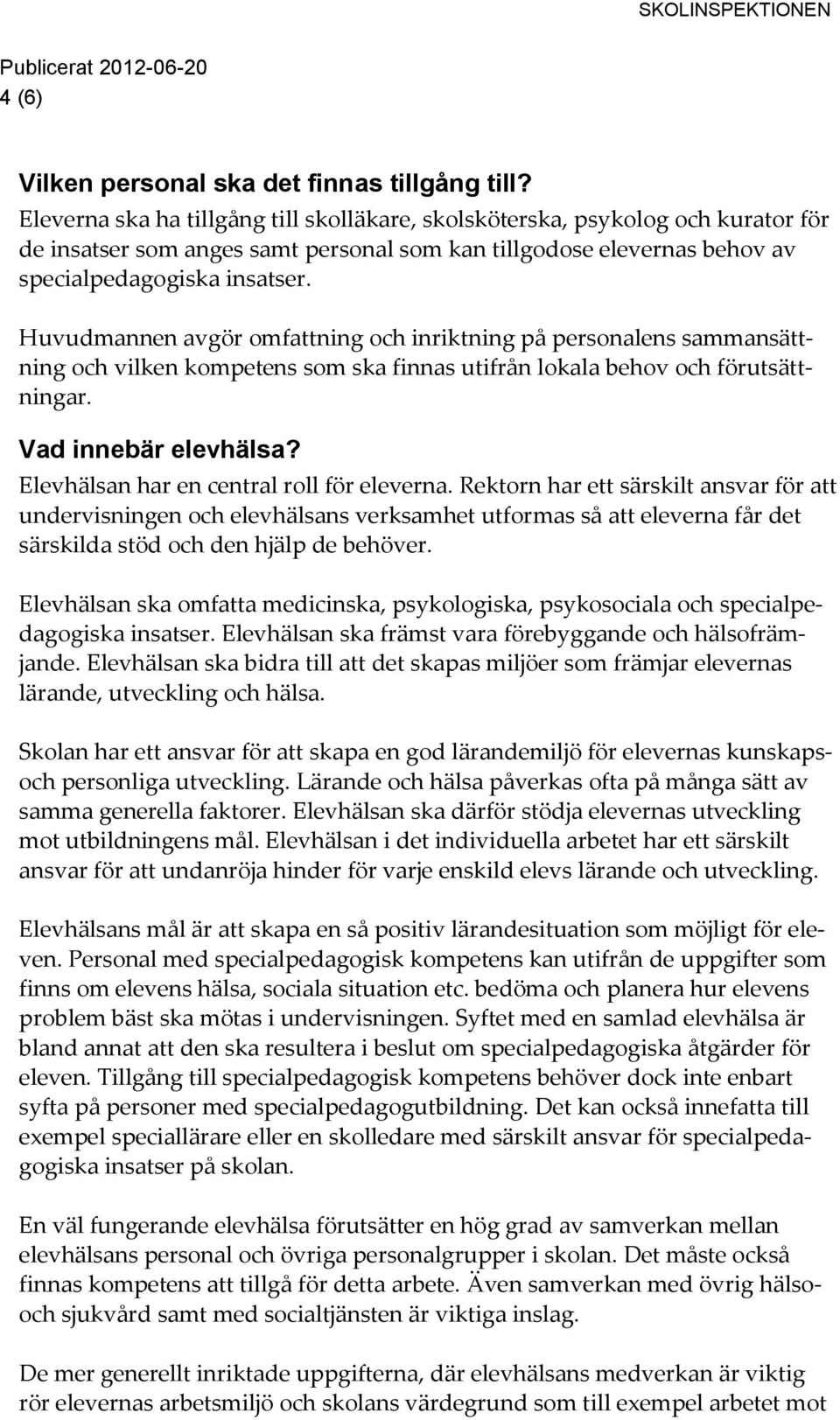 Huvudmannen avgör omfattning och inriktning på personalens sammansättning och vilken kompetens som ska finnas utifrån lokala behov och förutsättningar. Vad innebär elevhälsa?