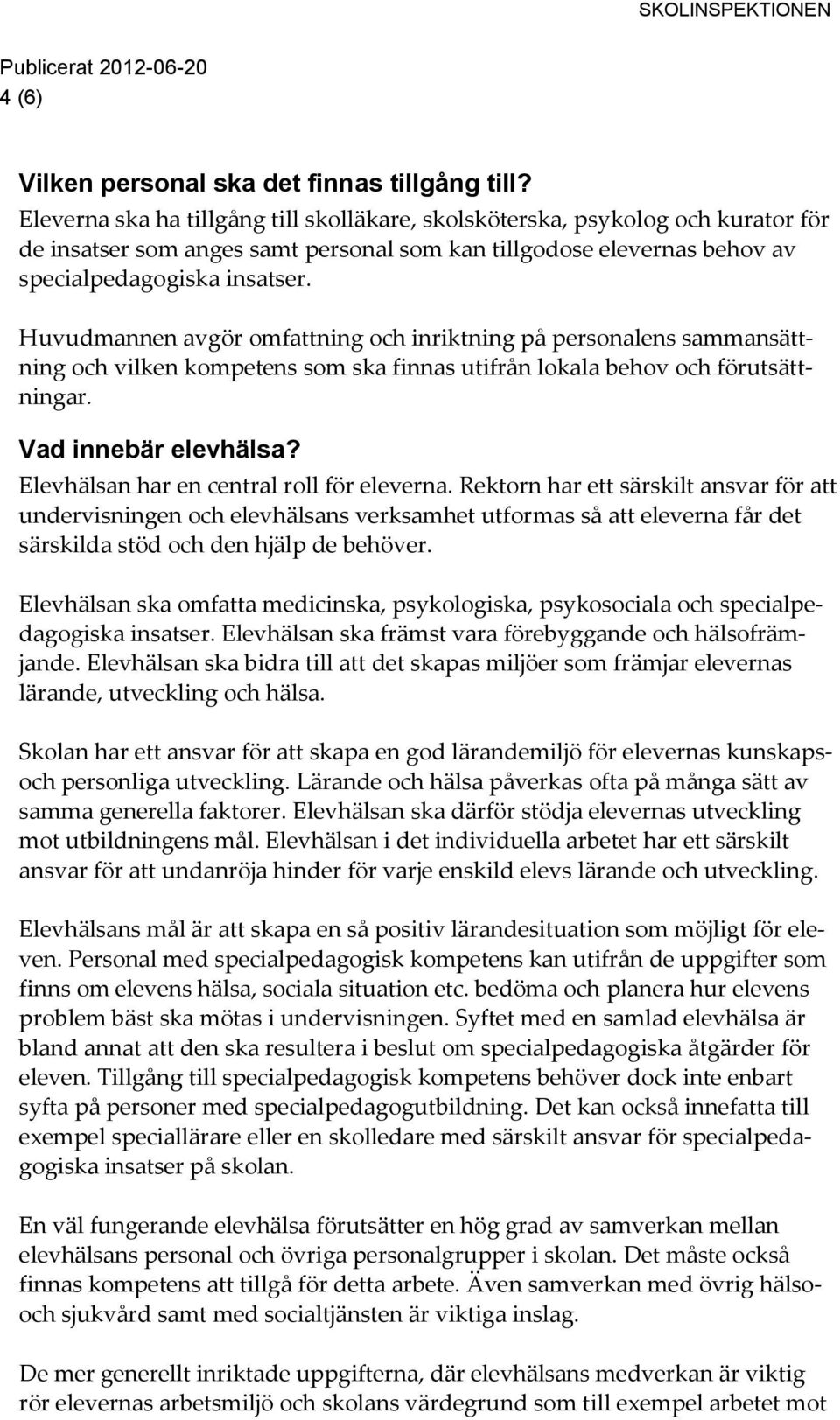 Huvudmannen avgör omfattning och inriktning på personalens sammansättning och vilken kompetens som ska finnas utifrån lokala behov och förutsättningar. Vad innebär elevhälsa?