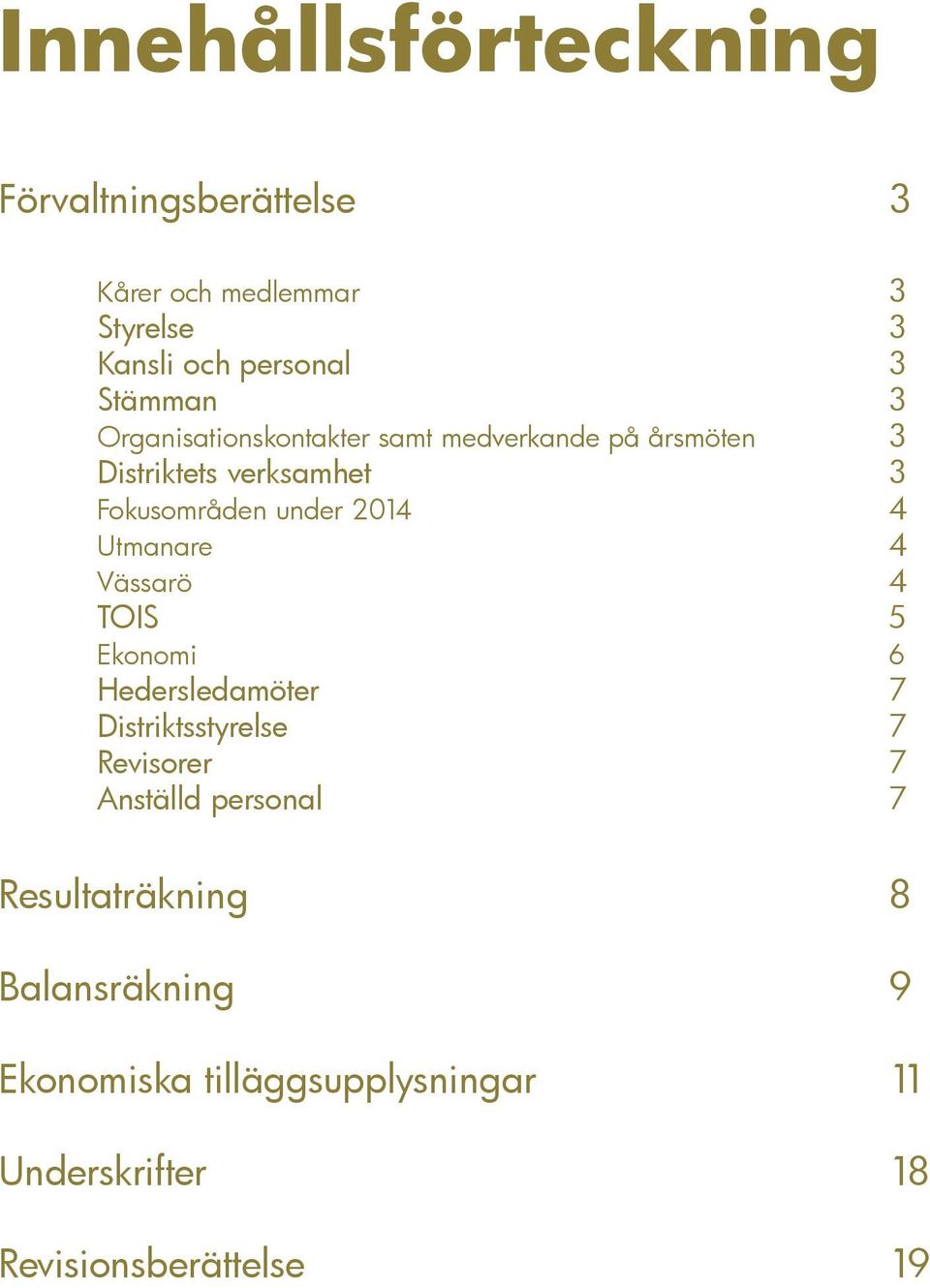 Utmanare 4 Vässarö 4 TOIS 5 Ekonomi 6 Hedersledamöter 7 Distriktsstyrelse 7 Revisorer 7 Anställd personal 7