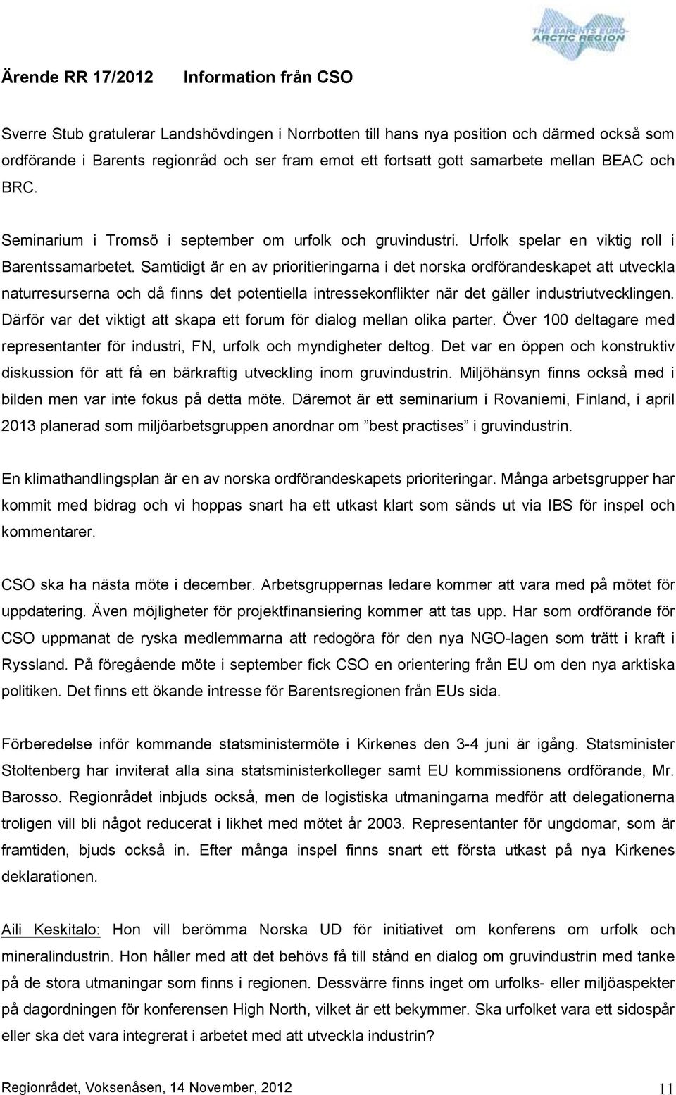 Samtidigt är en av prioritieringarna i det norska ordförandeskapet att utveckla naturresurserna och då finns det potentiella intressekonflikter när det gäller industriutvecklingen.