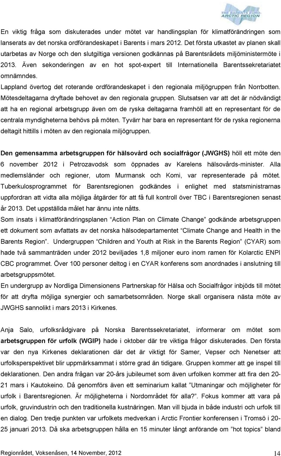 Även sekonderingen av en hot spot-expert till Internationella Barentssekretariatet omnämndes. Lappland övertog det roterande ordförandeskapet i den regionala miljögruppen från Norrbotten.