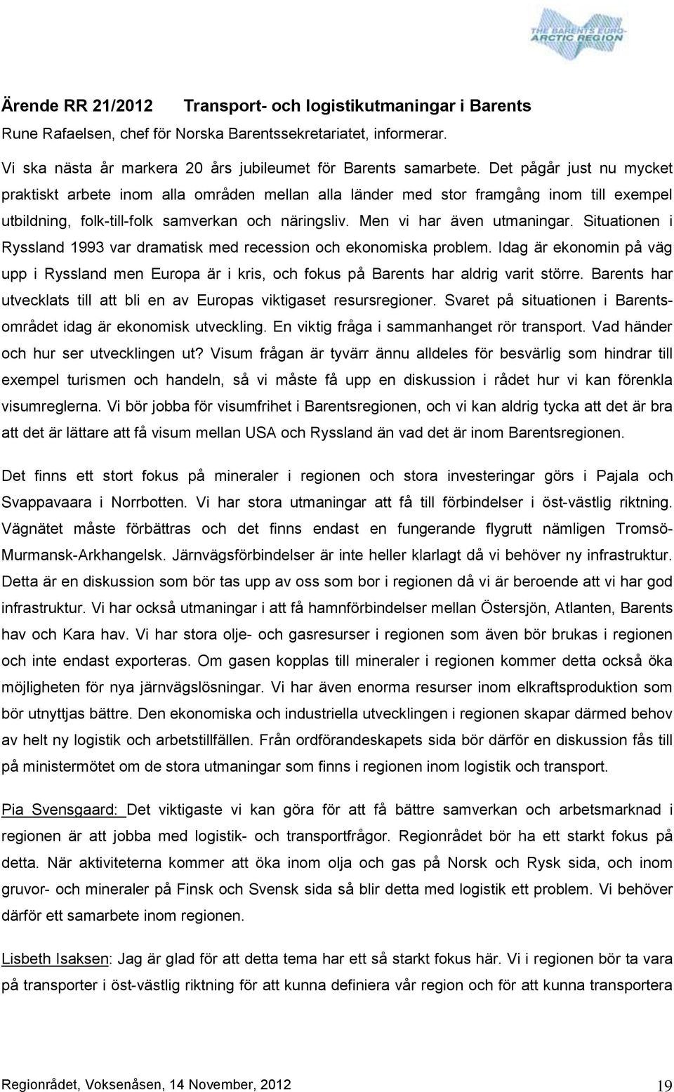 Situationen i Ryssland 1993 var dramatisk med recession och ekonomiska problem. Idag är ekonomin på väg upp i Ryssland men Europa är i kris, och fokus på Barents har aldrig varit större.