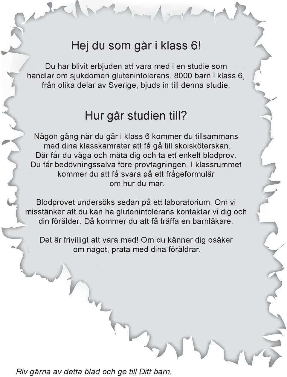 Du får bedövningssalva före provtagningen. I klassrummet kommer du att få svara på ett frågeformulär om hur du mår. Blodprovet undersöks sedan på ett laboratorium.