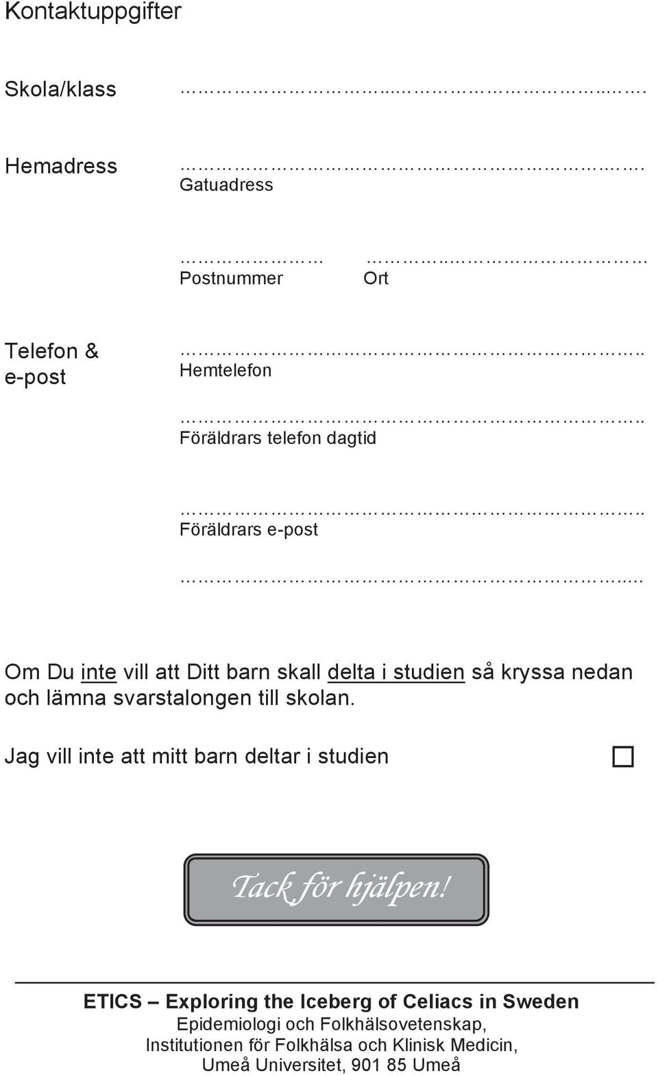 . Om Du inte vill att Ditt barn skall delta i studien så kryssa nedan och lämna svarstalongen till skolan.