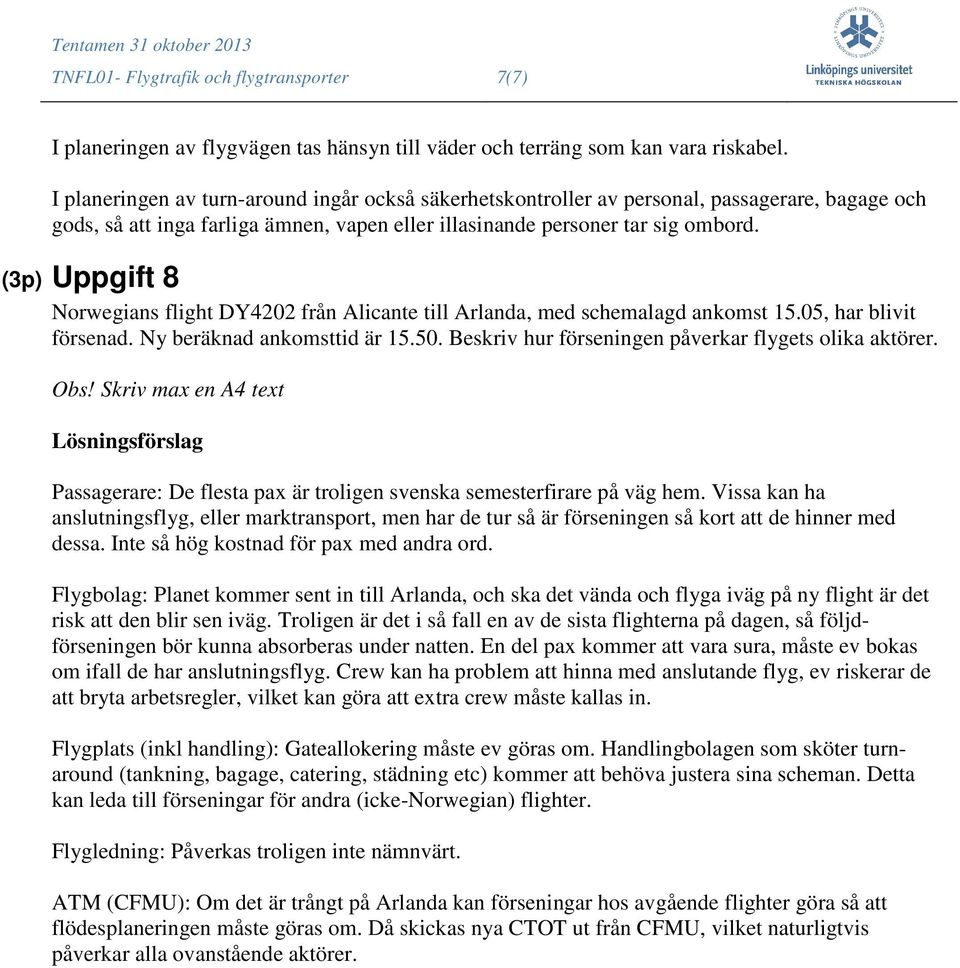 (3p) Uppgift 8 Norwegians flight DY4202 från Alicante till Arlanda, med schemalagd ankomst 15.05, har blivit försenad. Ny beräknad ankomsttid är 15.50.