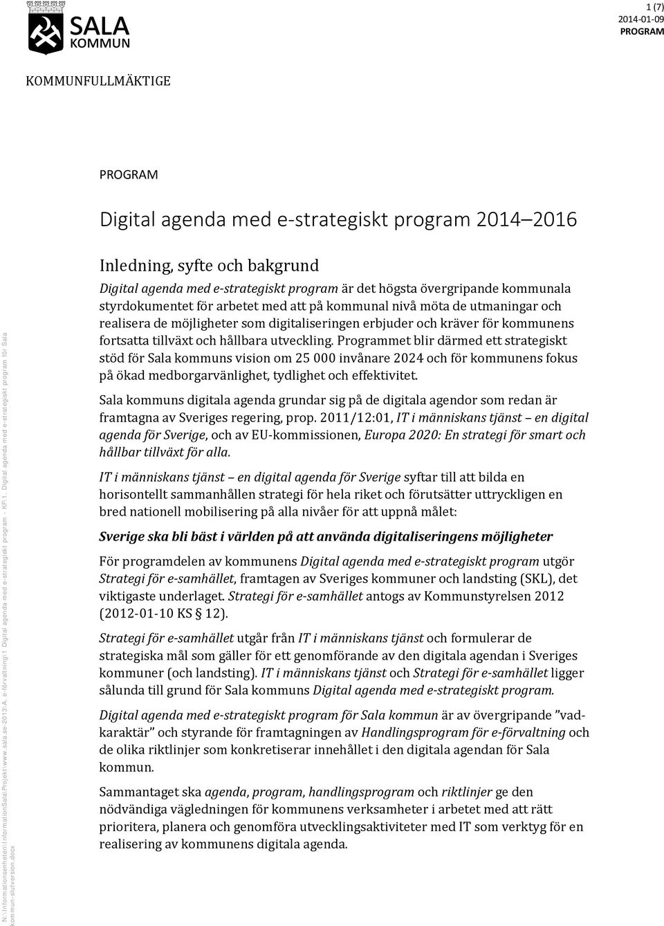 docx Inledning, syfte och bakgrund Digital agenda med e-strategiskt program är det högsta övergripande kommunala styrdokumentet för arbetet med att på kommunal nivå möta de utmaningar och realisera