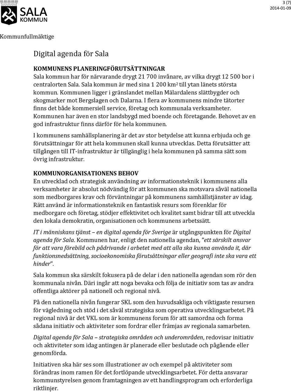 I flera av kommunens mindre tätorter finns det både kommersiell service, företag och kommunala verksamheter. Kommunen har även en stor landsbygd med boende och företagande.