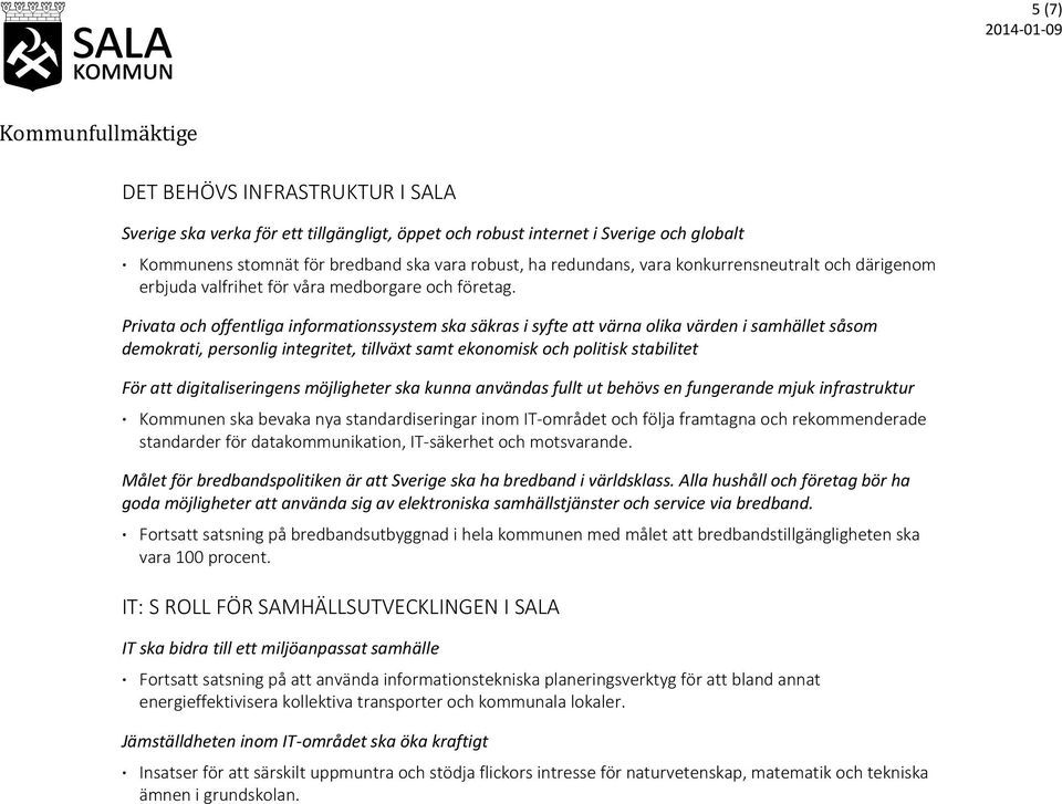 Privata och offentliga informationssystem ska säkras i syfte att värna olika värden i samhället såsom demokrati, personlig integritet, tillväxt samt ekonomisk och politisk stabilitet För att