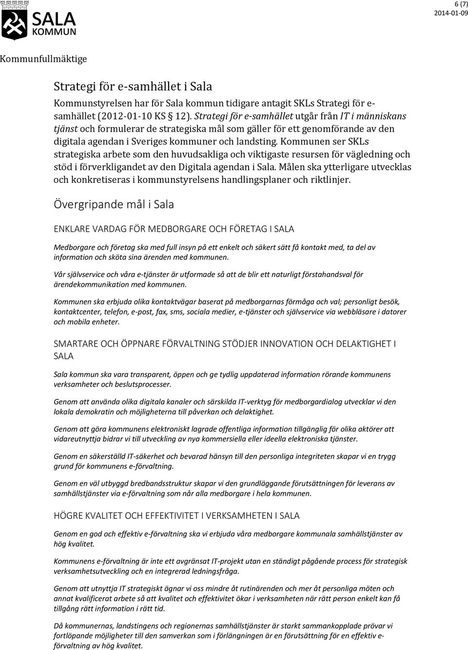 Kommunen ser SKLs strategiska arbete som den huvudsakliga och viktigaste resursen för vägledning och stöd i förverkligandet av den Digitala agendan i Sala.