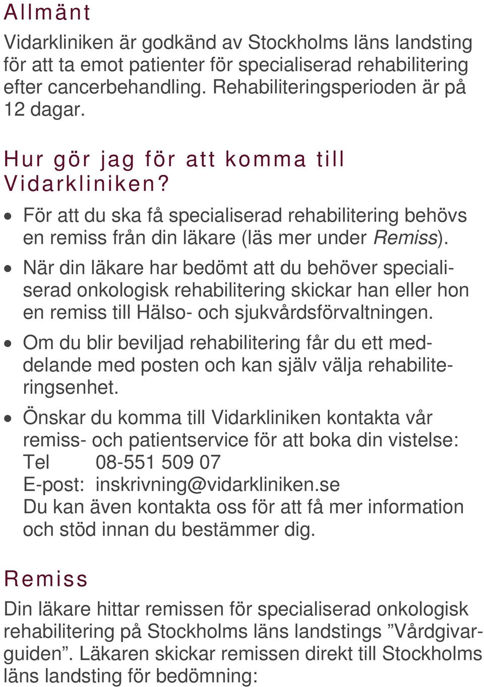När din läkare har bedömt att du behöver specialiserad onkologisk rehabilitering skickar han eller hon en remiss till Hälso- och sjukvårdsförvaltningen.