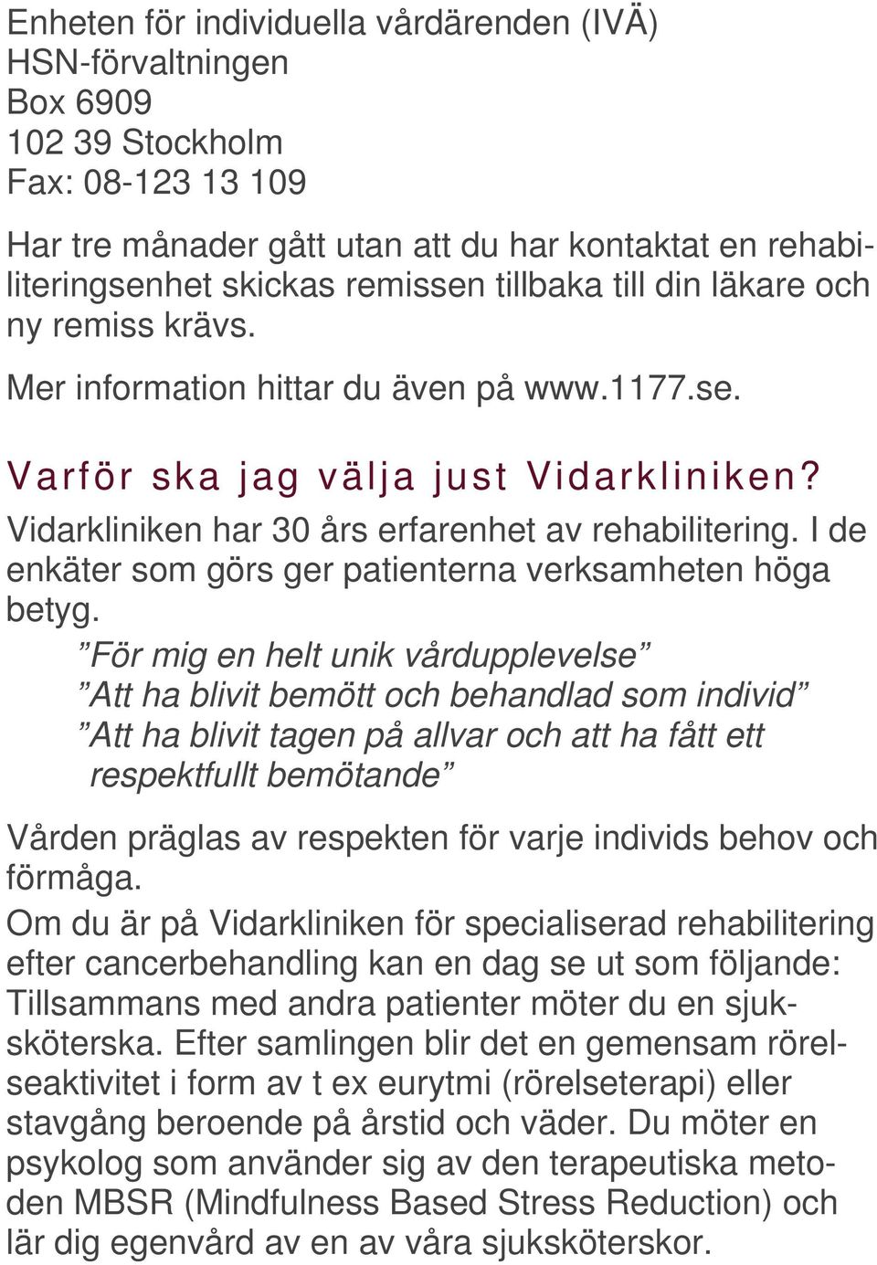 I de enkäter som görs ger patienterna verksamheten höga betyg.