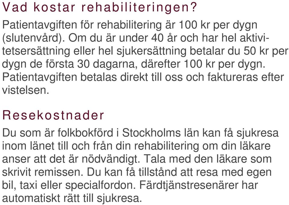 Patientavgiften betalas direkt till oss och faktureras efter vistelsen.