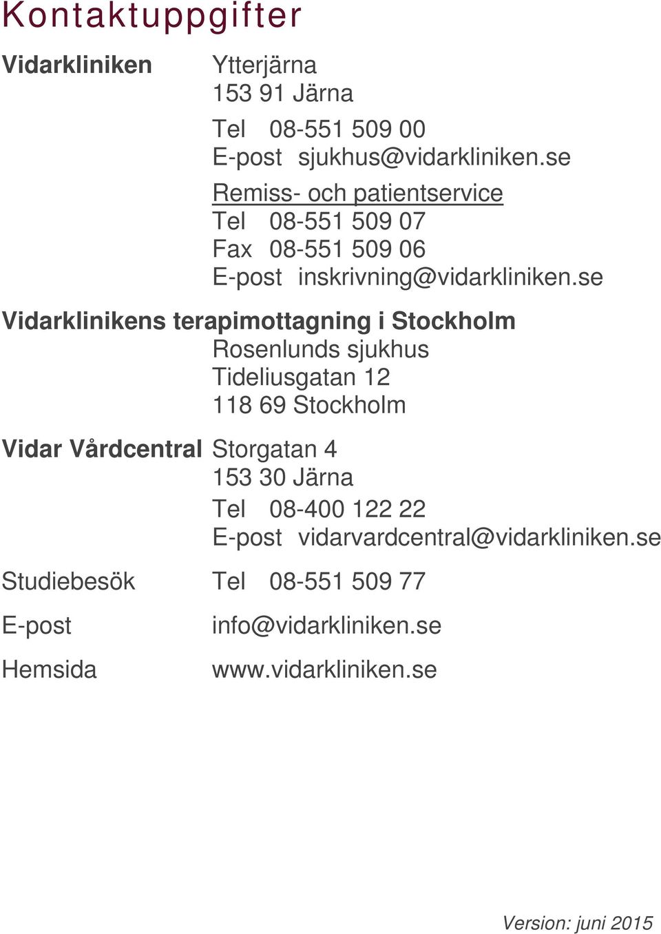 se Vidarklinikens terapimottagning i Stockholm Rosenlunds sjukhus Tideliusgatan 12 118 69 Stockholm Vidar Vårdcentral Storgatan