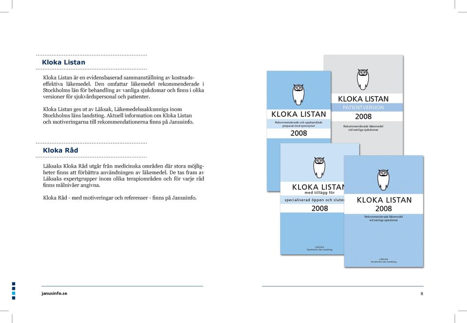 Kloka Listan ges ut av Läksak, Läkemedelssakkunniga inom Stockholms läns landsting. Aktuell information om Kloka Listan och motiveringarna till rekommendationerna finns på Janusinfo.