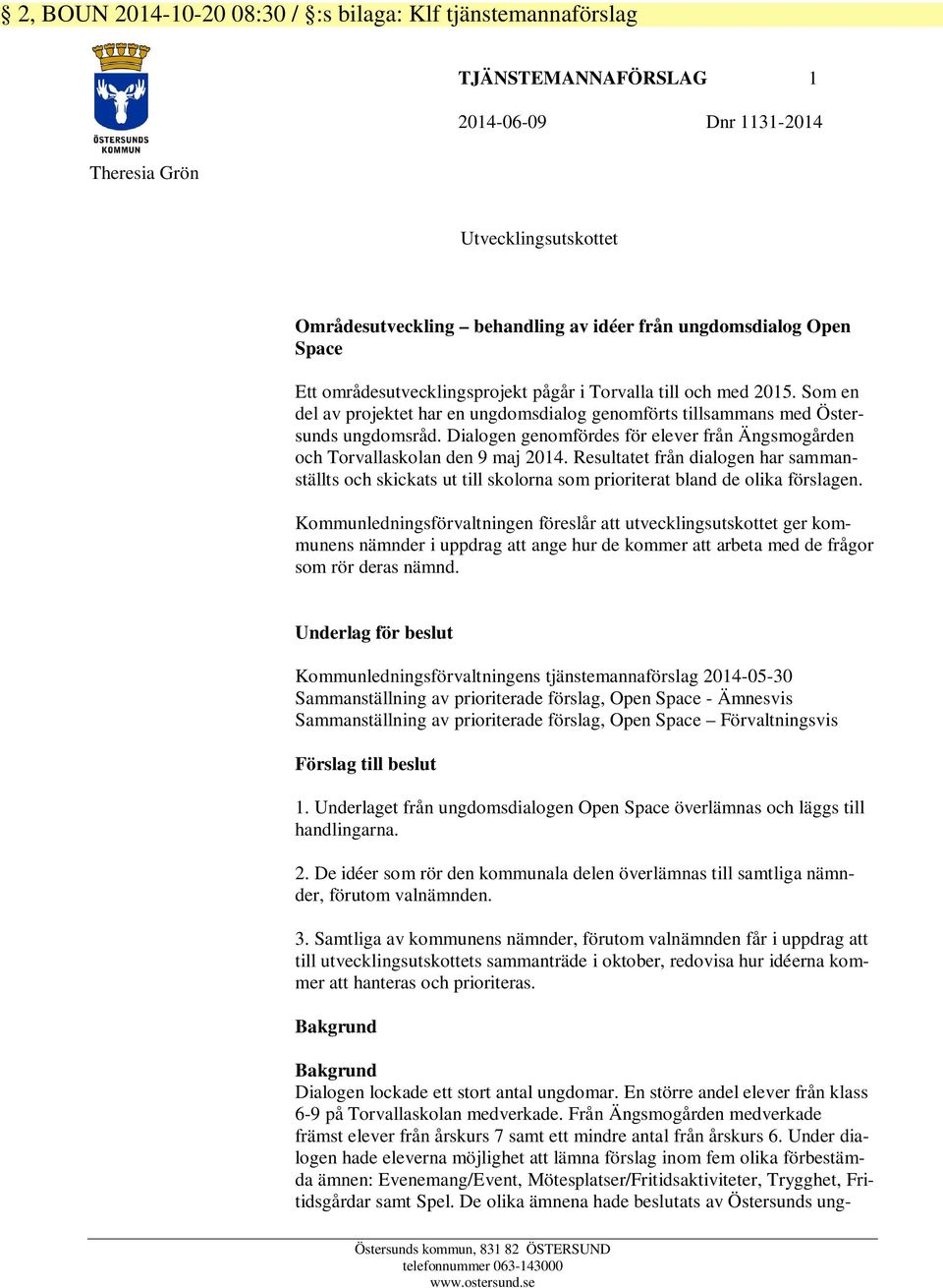 Dialogen genomfördes för elever från Ängsmogården och Torvallaskolan den 9 maj 2014. Resultatet från dialogen har sammanställts och skickats ut till skolorna som prioriterat bland de olika förslagen.