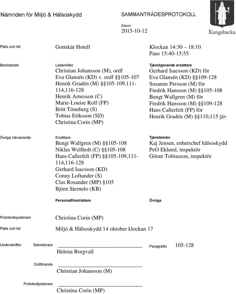 (KD) för Eva Glansén (KD) 109-128 Susanne Persson (M) för Fredrik Hansson (M) 105-108 Bengt Wallgren (M) för Fredrik Hansson (M) 109-128 Hans Callerfelt (FP) för Henrik Gradén (M) 110,115 jäv Övriga