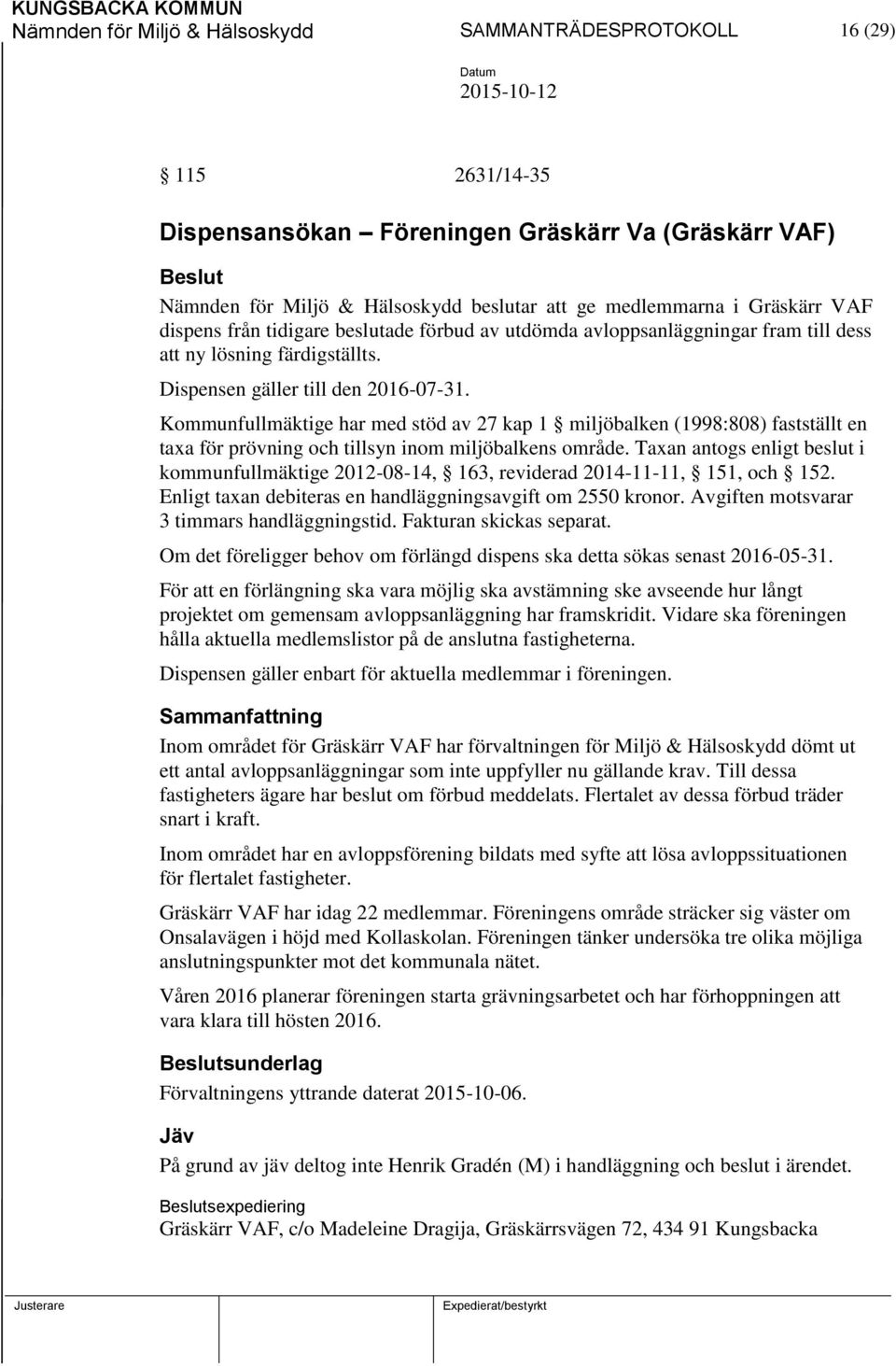 Kommunfullmäktige har med stöd av 27 kap 1 miljöbalken (1998:808) fastställt en taxa för prövning och tillsyn inom miljöbalkens område.