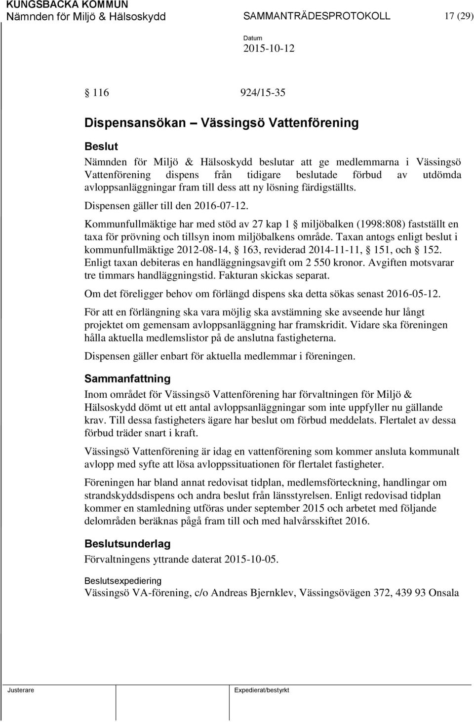 Kommunfullmäktige har med stöd av 27 kap 1 miljöbalken (1998:808) fastställt en taxa för prövning och tillsyn inom miljöbalkens område.