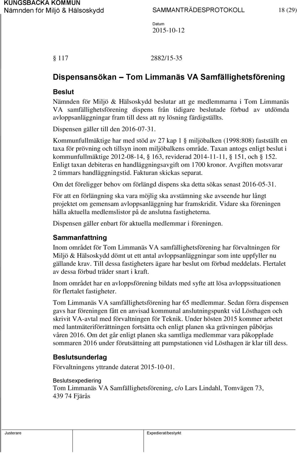 Kommunfullmäktige har med stöd av 27 kap 1 miljöbalken (1998:808) fastställt en taxa för prövning och tillsyn inom miljöbalkens område.