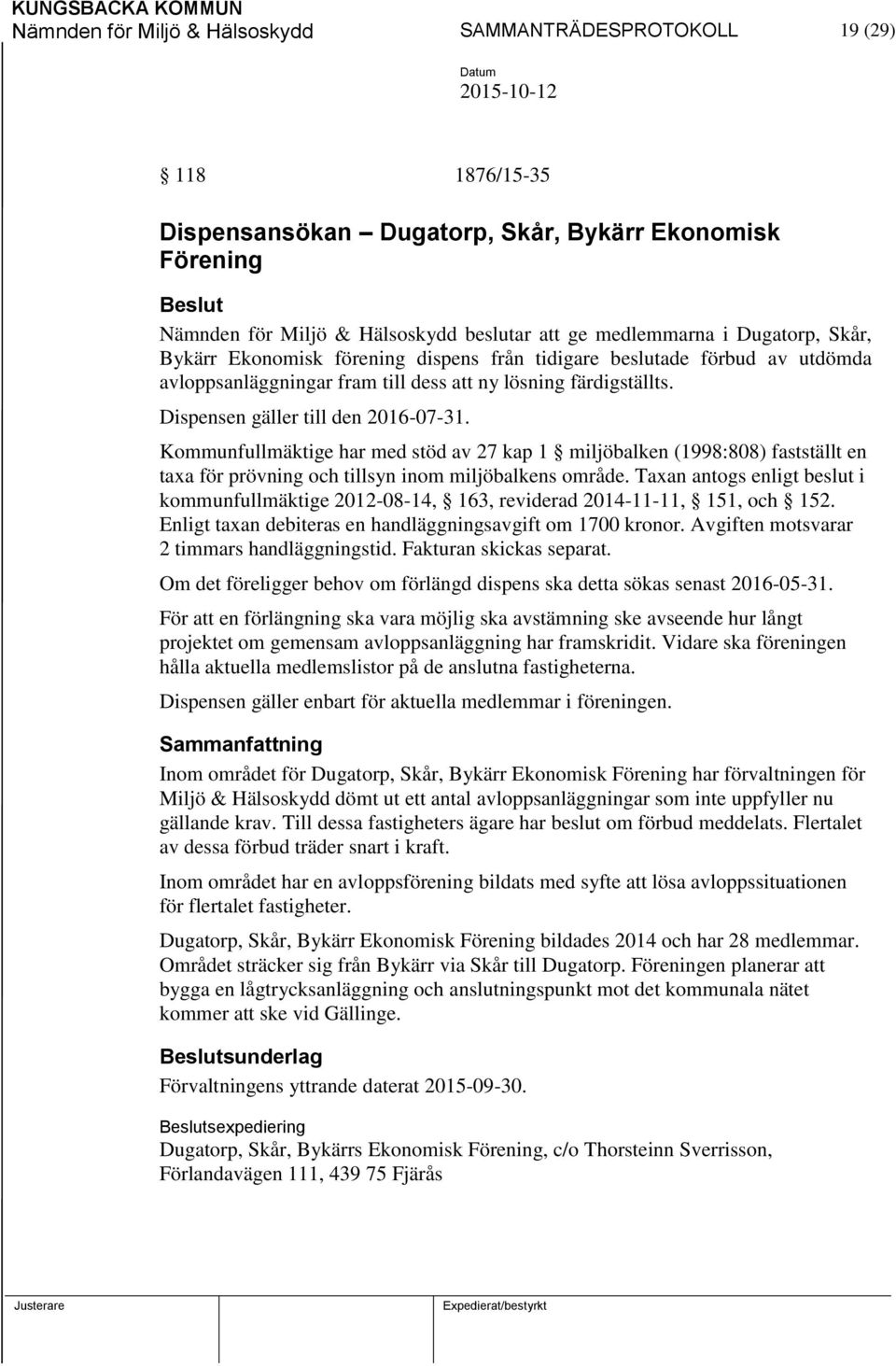 Kommunfullmäktige har med stöd av 27 kap 1 miljöbalken (1998:808) fastställt en taxa för prövning och tillsyn inom miljöbalkens område.