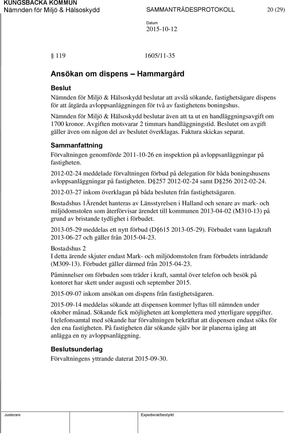 Avgiften motsvarar 2 timmars handläggningstid. et om avgift gäller även om någon del av beslutet överklagas. Faktura skickas separat.