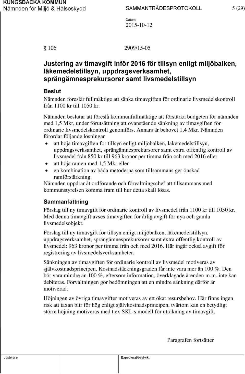Nämnden beslutar att föreslå kommunfullmäktige att förstärka budgeten för nämnden med 1,5 Mkr, under förutsättning att ovanstående sänkning av timavgiften för ordinarie livsmedelskontroll genomförs.