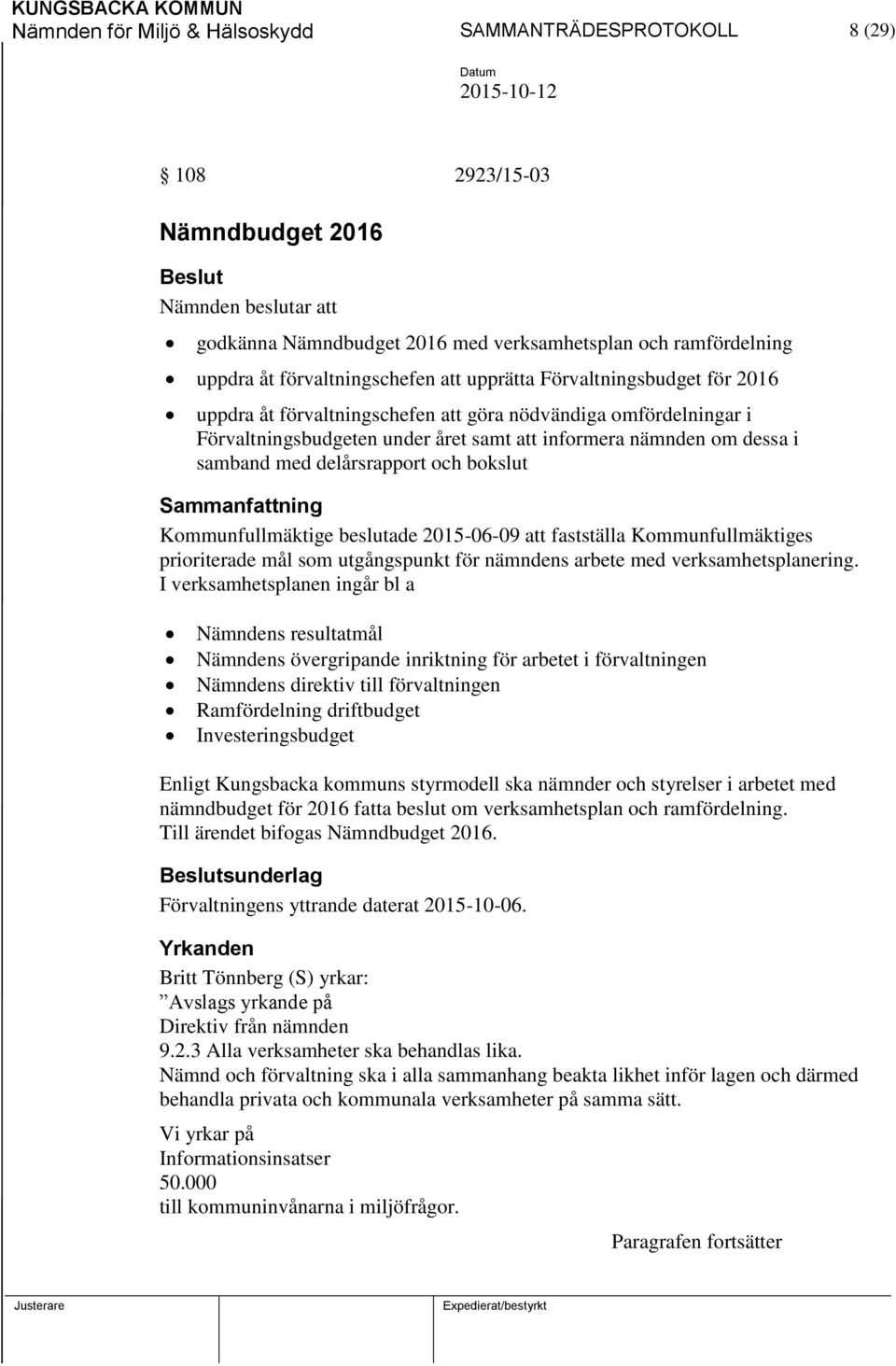 samband med delårsrapport och bokslut Kommunfullmäktige beslutade 2015-06-09 att fastställa Kommunfullmäktiges prioriterade mål som utgångspunkt för nämndens arbete med verksamhetsplanering.