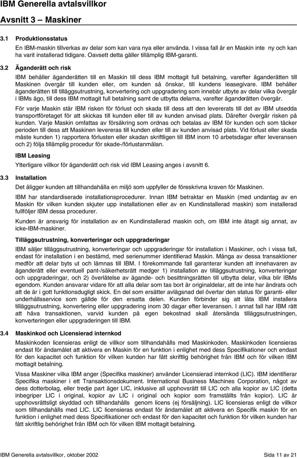 2 Äganderätt och risk IBM behåller äganderätten till en Maskin till dess IBM mottagit full betalning, varefter äganderätten till Maskinen övergår till kunden eller, om kunden så önskar, till kundens