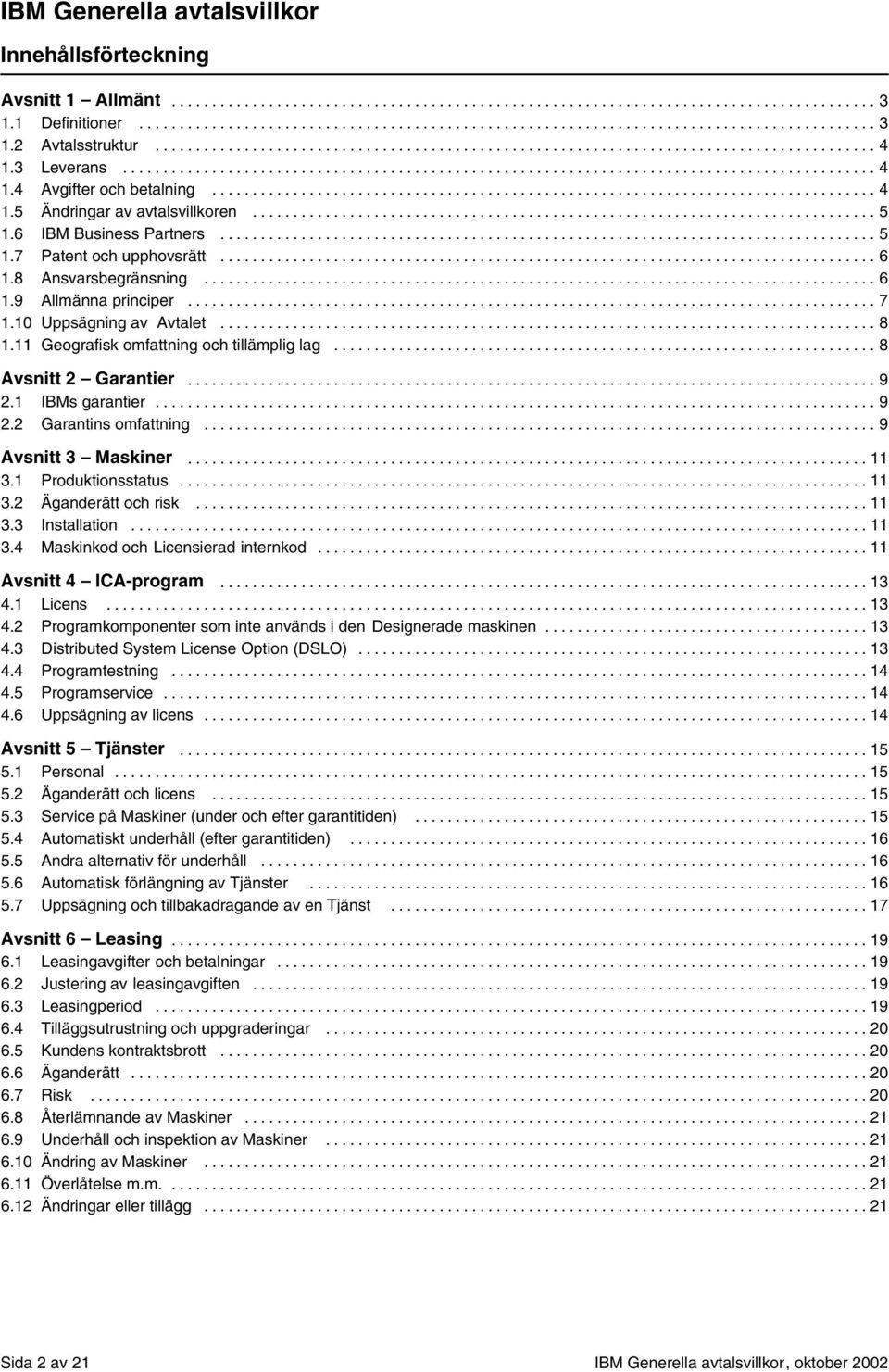 11 Geografisk omfattning och tillämplig lag... 8 Avsnitt 2 Garantier... 9 2.1 IBMs garantier... 9 2.2 Garantins omfattning... 9 Avsnitt 3 Maskiner... 11 3.1 Produktionsstatus... 11 3.2 Äganderätt och risk.