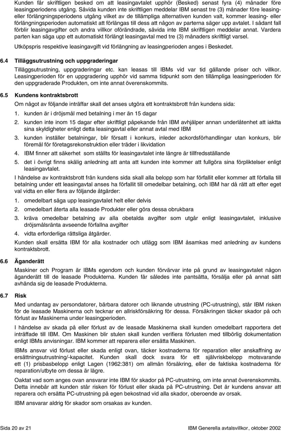 förlängningsperioden automatiskt att förlängas till dess att någon av parterna säger upp avtalet.