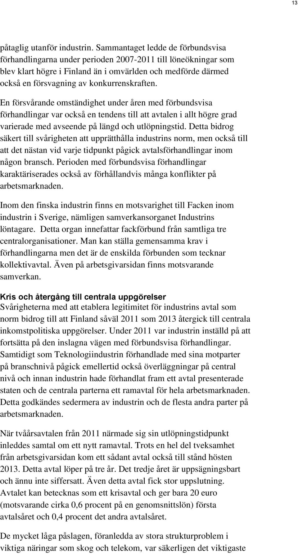 konkurrenskraften. En försvårande omständighet under åren med förbundsvisa förhandlingar var också en tendens till att avtalen i allt högre grad varierade med avseende på längd och utlöpningstid.