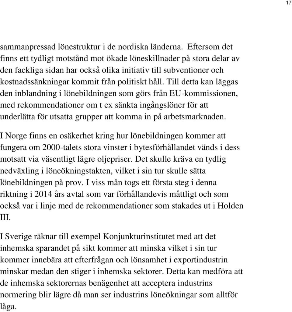 Till detta kan läggas den inblandning i lönebildningen som görs från EU-kommissionen, med rekommendationer om t ex sänkta ingångslöner för att underlätta för utsatta grupper att komma in på