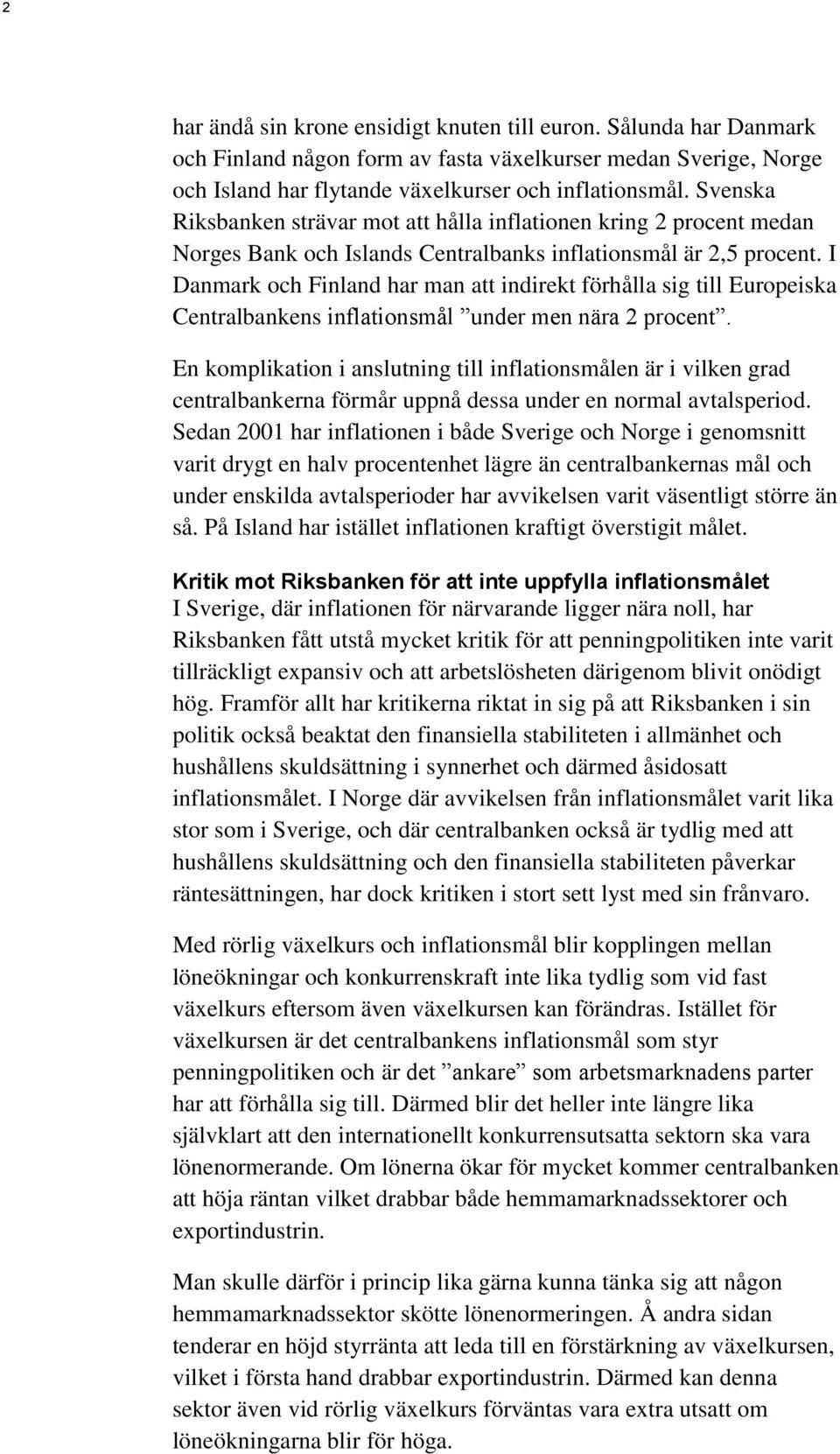 I Danmark och Finland har man att indirekt förhålla sig till Europeiska Centralbankens inflationsmål under men nära 2 procent.