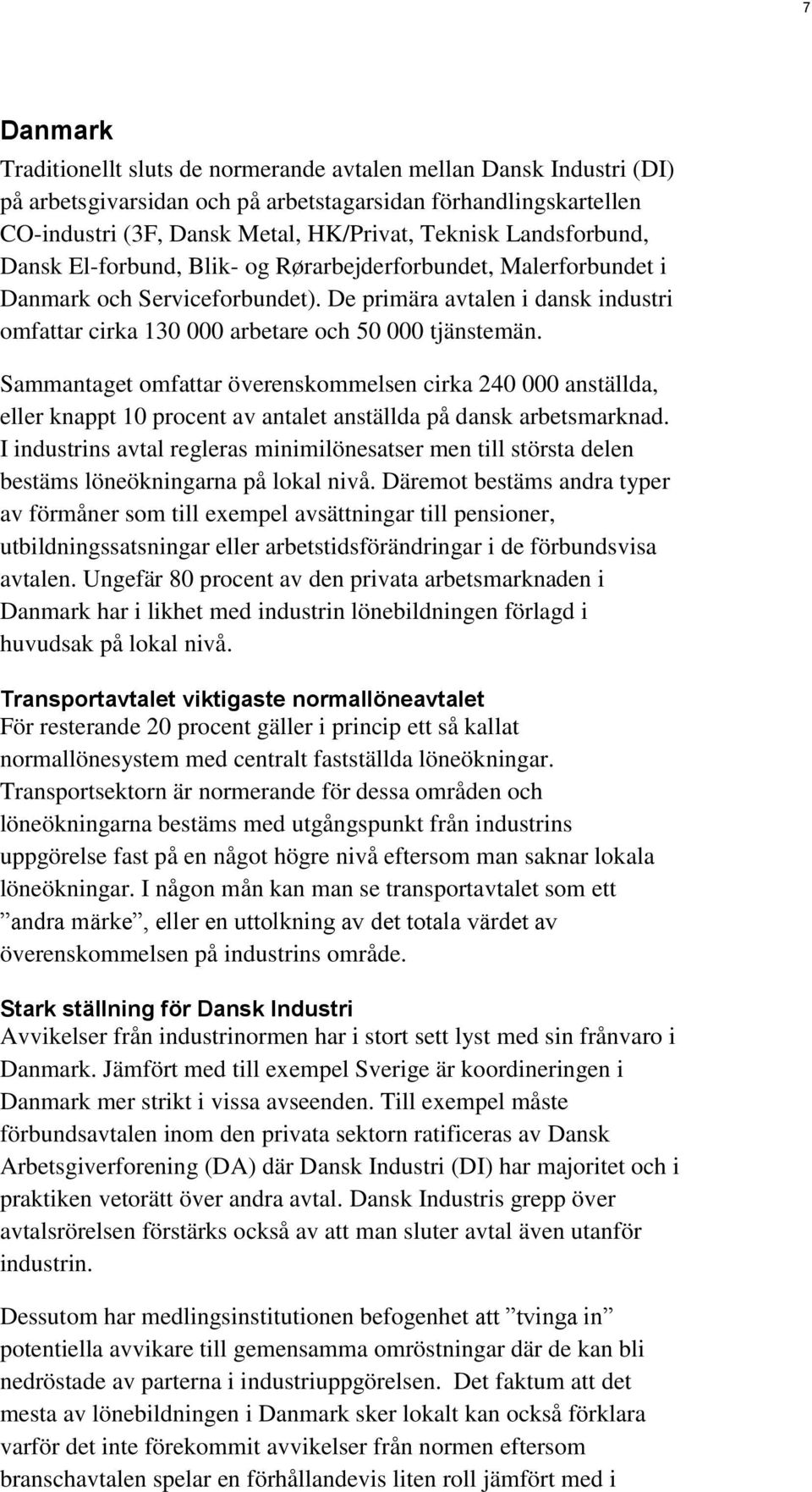 De primära avtalen i dansk industri omfattar cirka 130 000 arbetare och 50 000 tjänstemän.