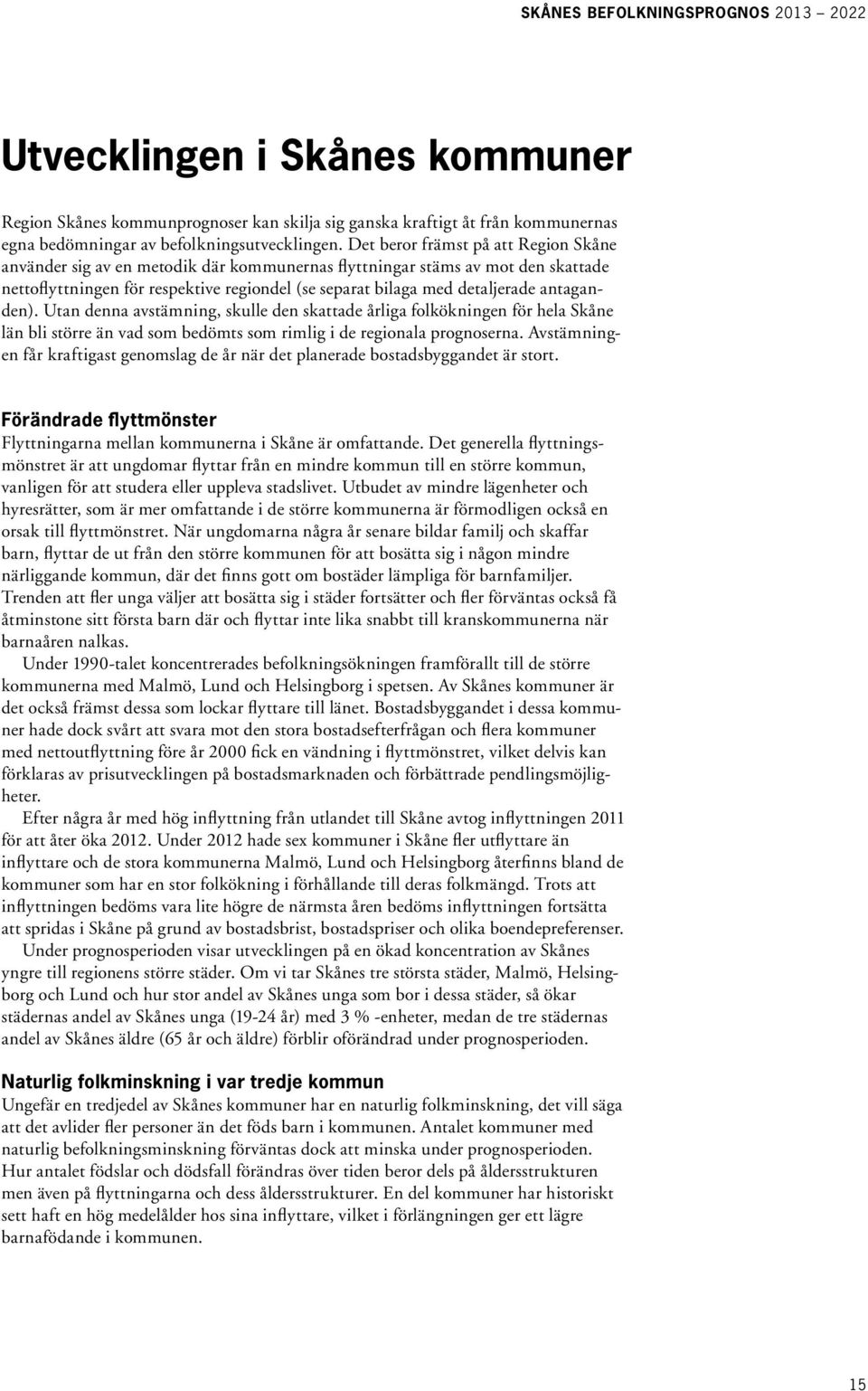 antaganden). Utan denna avstämning, skulle den skattade årliga folkökningen för hela Skåne län bli större än vad som bedömts som rimlig i de regionala prognoserna.