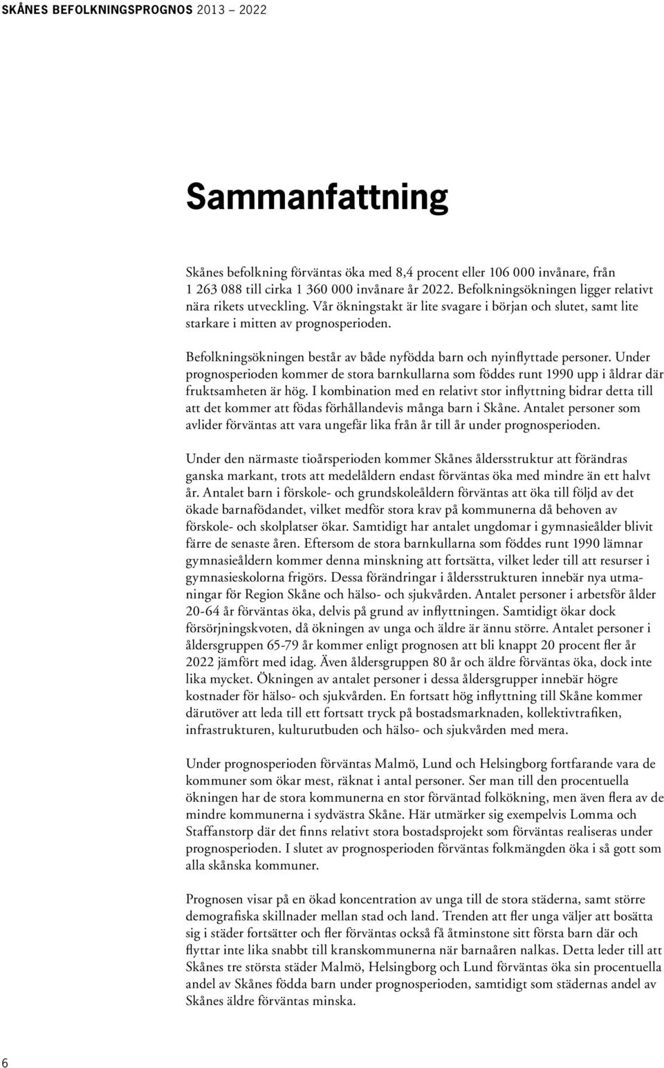 Under prognosperioden kommer de stora barnkullarna som föddes runt 1990 upp i åldrar där fruktsamheten är hög.