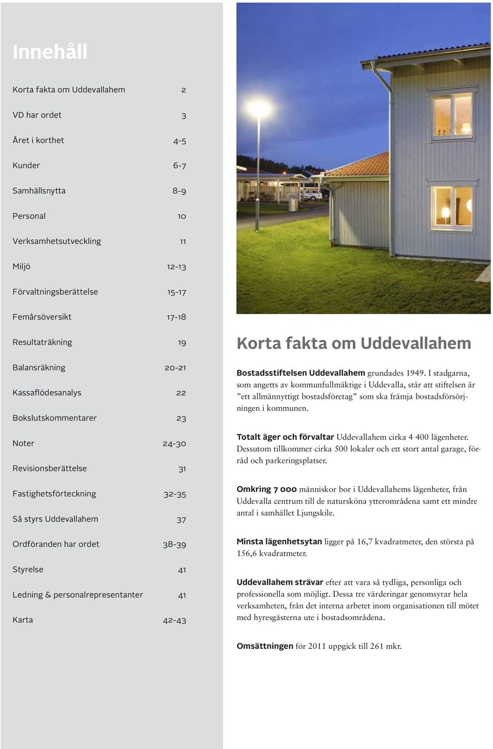 & persoalrepresetater 41 Karta 42-43 Korta fakta om Uddevallahem Bostadsstiftelse Uddevallahem rudades 1949 I stadara, som aetts av kommufullmäktie i Uddevalla, står att stiftelse är ett allmäyttit