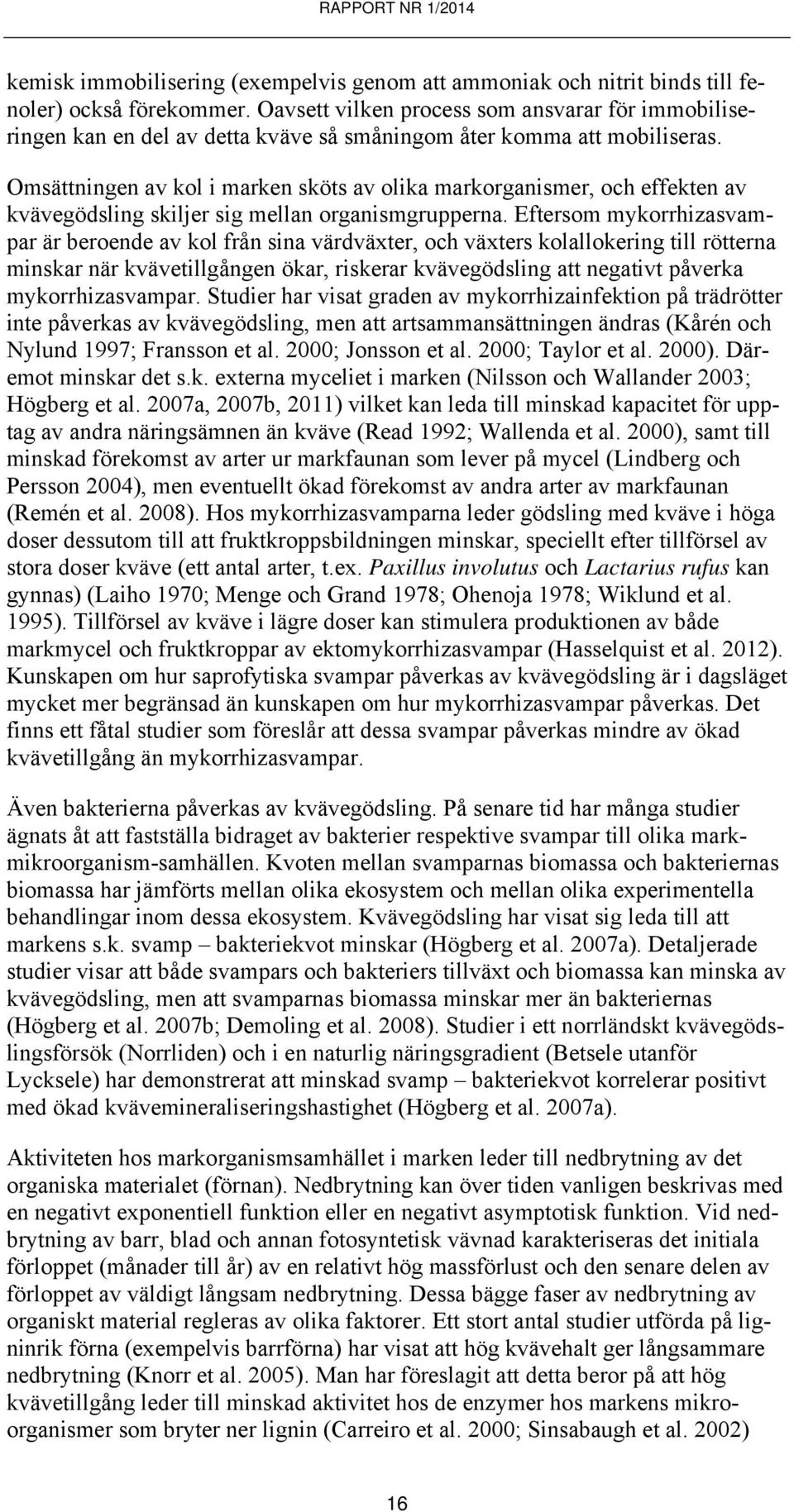 Omsättningen av kol i marken sköts av olika markorganismer, och effekten av kvävegödsling skiljer sig mellan organismgrupperna.
