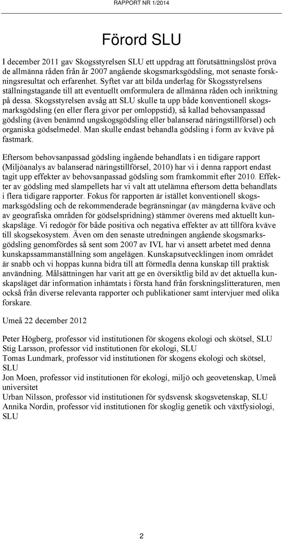 Skogsstyrelsen avsåg att SLU skulle ta upp både konventionell skogsmarksgödsling (en eller flera givor per omloppstid), så kallad behovsanpassad gödsling (även benämnd ungskogsgödsling eller