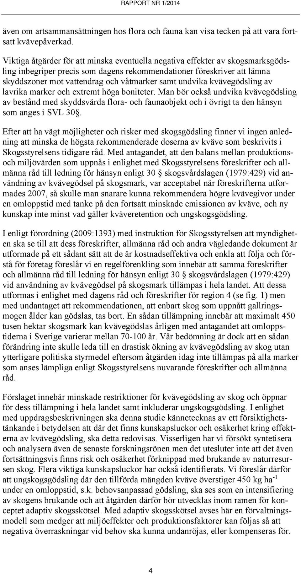 undvika kvävegödsling av lavrika marker och extremt höga boniteter. Man bör också undvika kvävegödsling av bestånd med skyddsvärda flora- och faunaobjekt och i övrigt ta den hänsyn som anges i SVL 30.