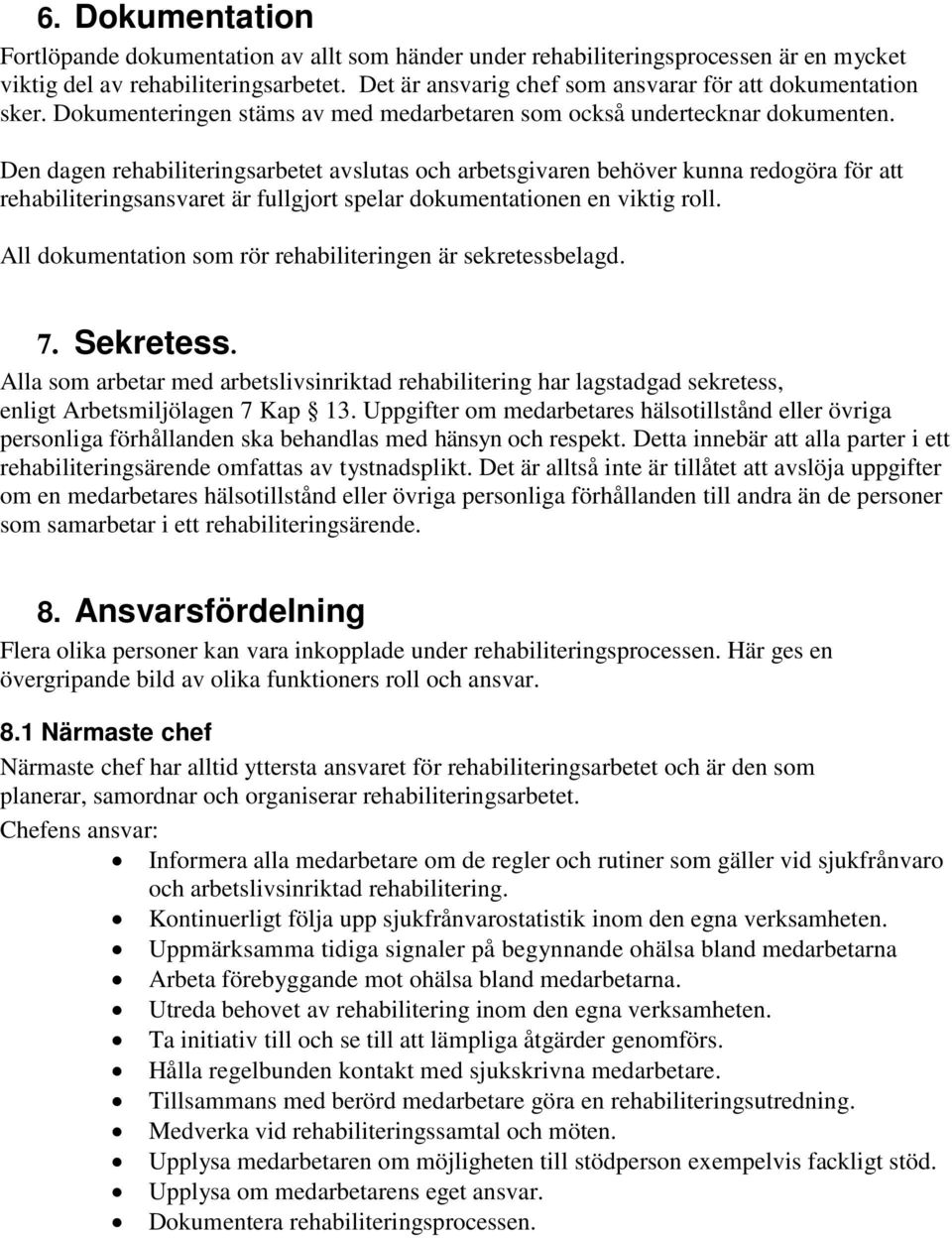 Den dagen rehabiliteringsarbetet avslutas och arbetsgivaren behöver kunna redogöra för att rehabiliteringsansvaret är fullgjort spelar dokumentationen en viktig roll.