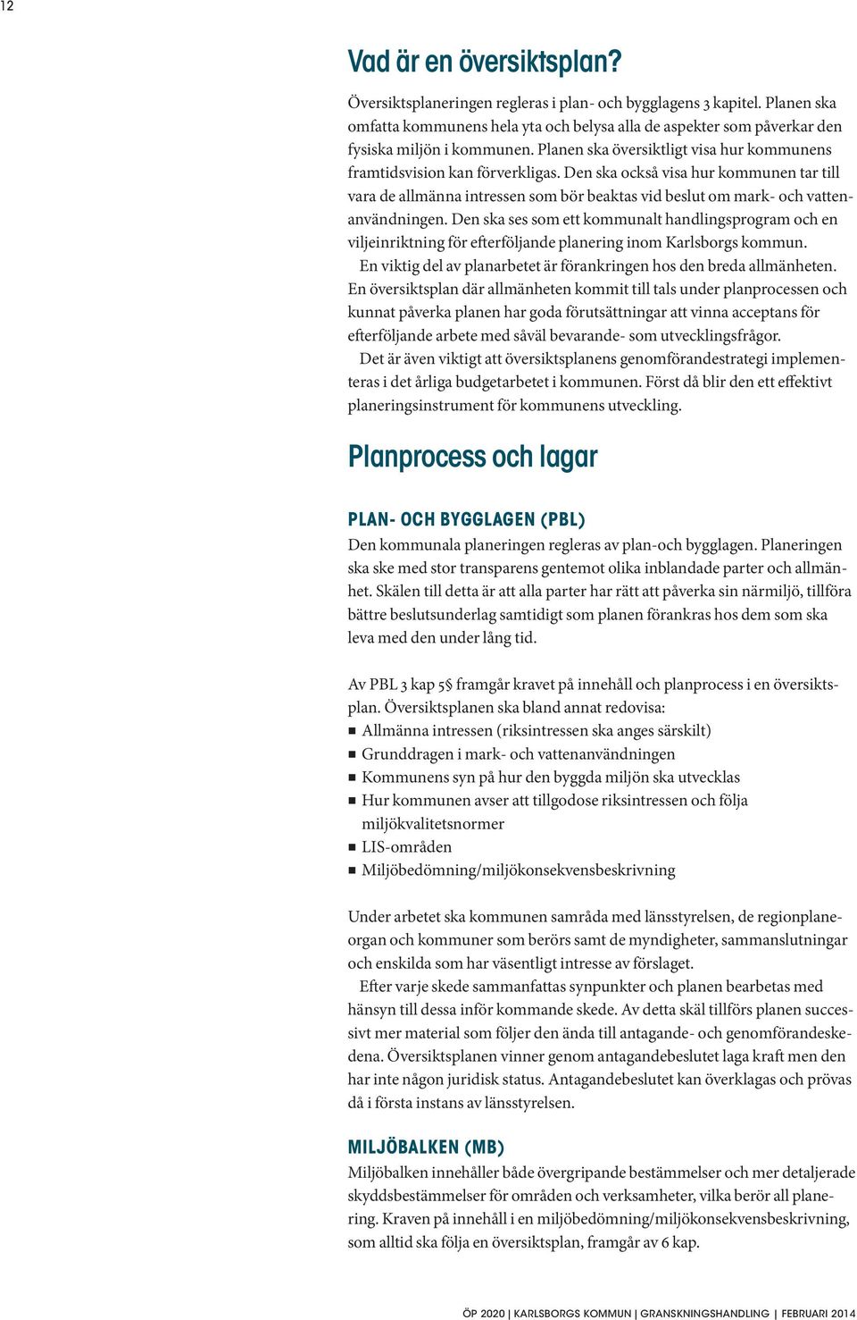 Den ska också visa hur kommunen tar till vara de allmänna intressen som bör beaktas vid beslut om mark- och vattenanvändningen.