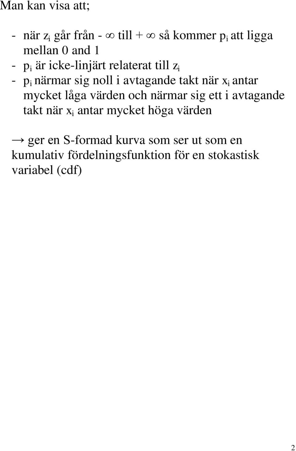 mycket låga värden och närmar sig ett i avtagande takt när x i antar mycket höga värden ger