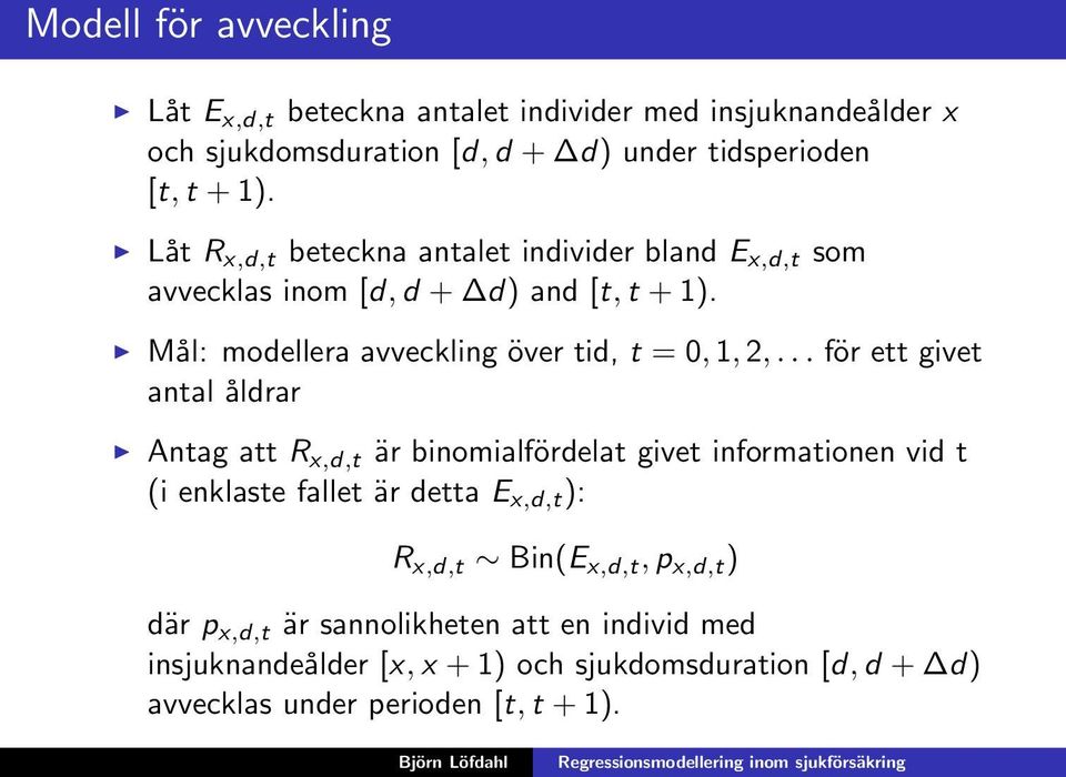 .. för ett givet antal åldrar Antag att R x,d,t är binomialfördelat givet informationen vid t (i enklaste fallet är detta E x,d,t ): R x,d,t Bin(E