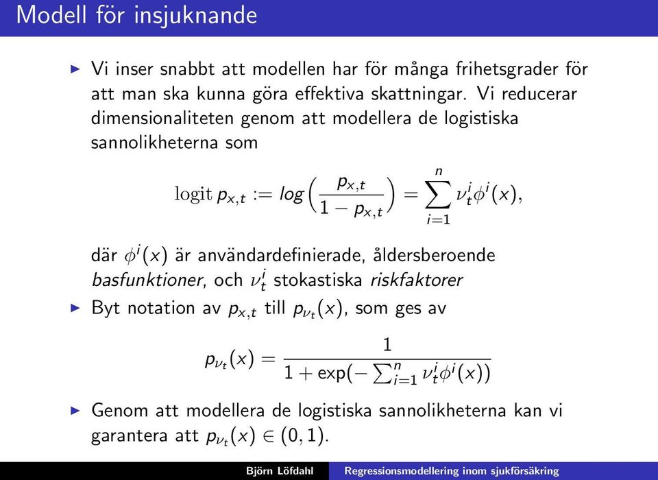 i=1 där φ i (x) är användardefinierade, åldersberoende basfunktioner, och ν i t stokastiska riskfaktorer Byt notation av p x,t till p νt